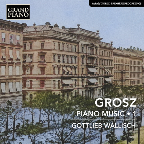 GROSZ, W.: Piano Music, Vol. 1